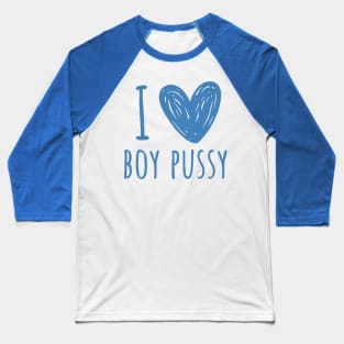 i love boy p*ssy Baseball T-Shirt